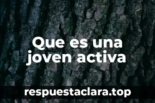 Que es ser pasiva o activa 5 Que es una joven activa