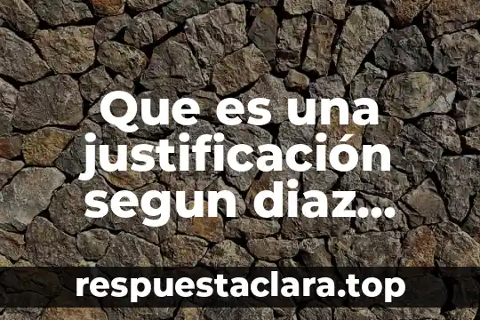 Que es una justificación segun diaz barrigas