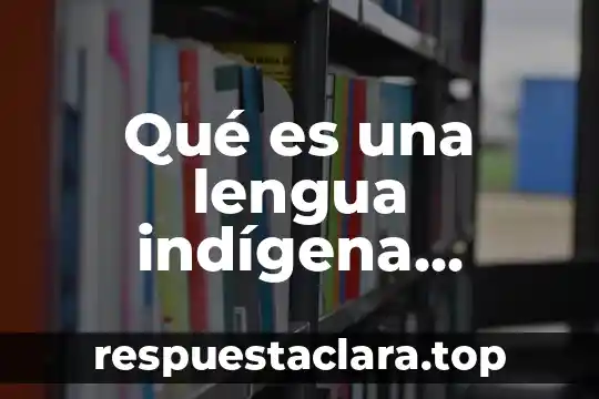 Qué es una lengua indígena definición unesco