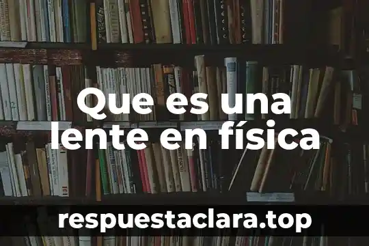 Qué es ultrasonido en física 5 Que es una lente en física