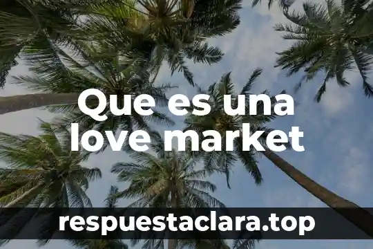 Que es una love market