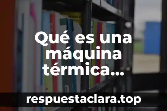 Qué es una máquina térmica ejemplos
