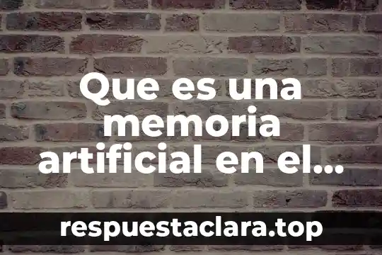 Que es una memoria artificial en el ser humano