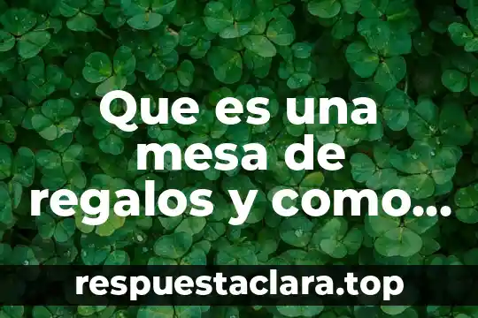 Que es una mesa de regalos y como funciona