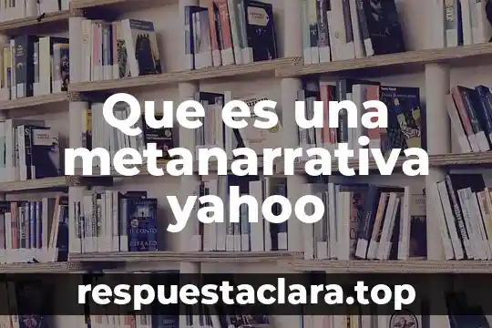 Que es una metanarrativa yahoo