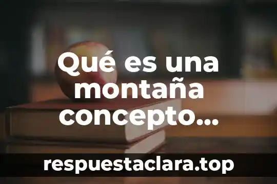 Qué es una montaña concepto topográficos
