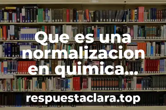 Qué es la normalización internacional significa 5 Que es una normalizacion en quimica analitica
