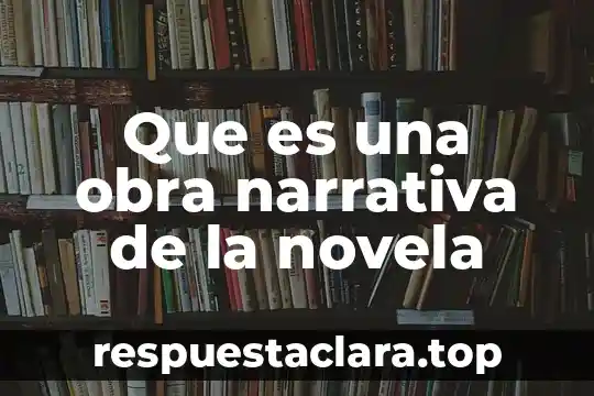 Que es una obra narrativa de la novela