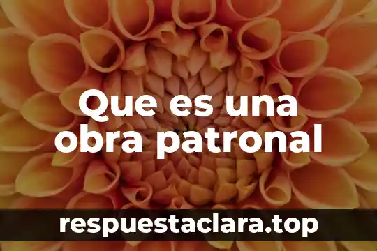 Que es una obra patronal