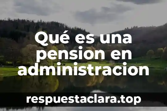 Qué es la teoría general de la administración 7 Qué es una pension en administracion