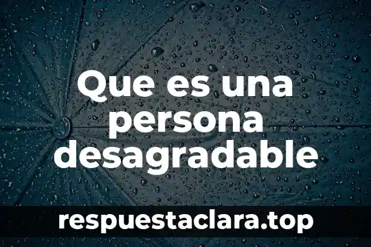 Que es una persona desagradable