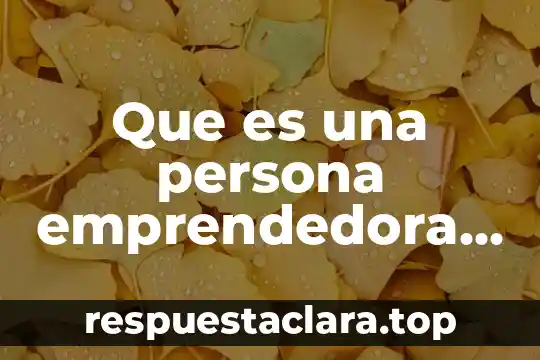 Que es una persona emprendedora cualidad