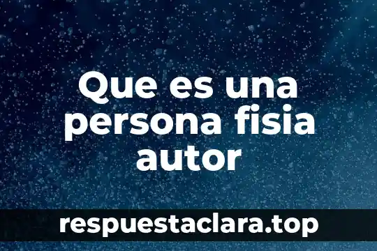 Que es una persona fisia autor