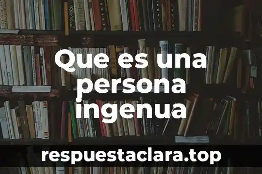 Que es una persona ingenua