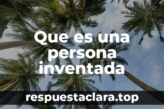Que es una persona inventada
