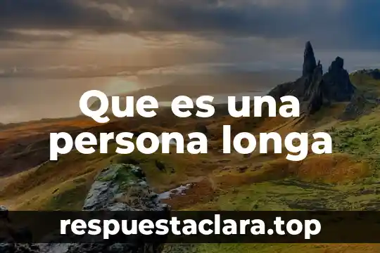 Que es una persona longa