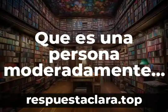 Que es ser pasiva o activa 8 Que es una persona moderadamente activa