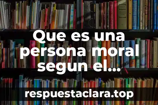Que es una persona moral segun el derecho