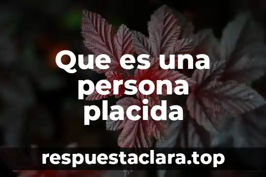 Que es ser una persona cariñosa 8 Que es una persona placida