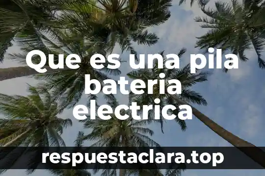 Que es una pila bateria electrica