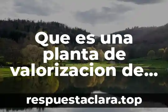 Que es una planta movil 3 Que es una planta de valorizacion de residuos solidos