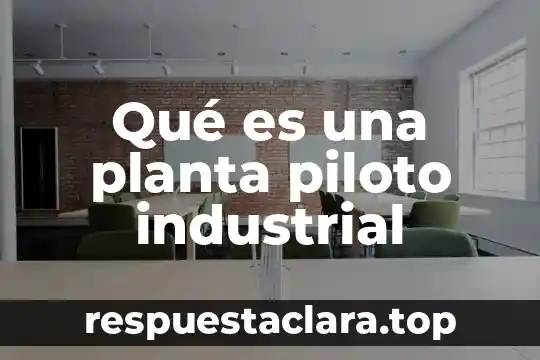 Qué es una planta industrial 8 Qué es una planta piloto industrial