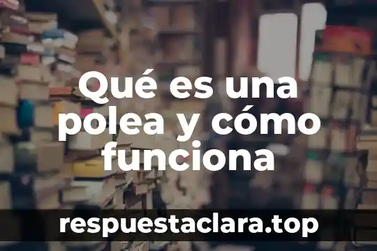 Qué es una polea y cómo funciona