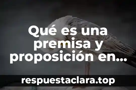 Qué es una premisa y proposición en lógica