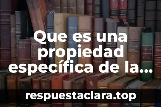 Que es una propiedad específica de la materia