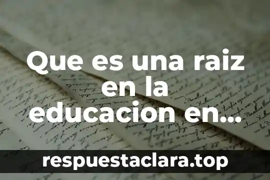 Que es una raiz en la educacion en la enfermeria