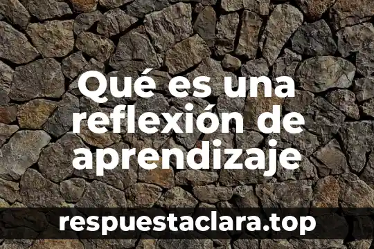Qué es una reflexión de aprendizaje