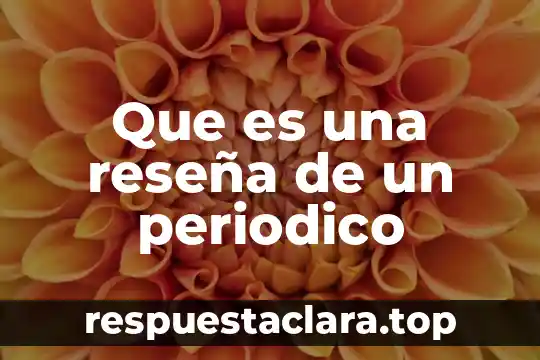 Que es una reseña de un periodico