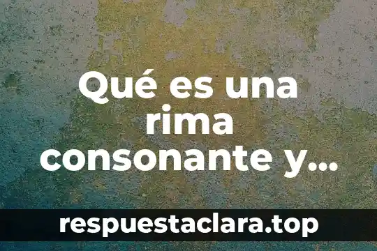 Qué es una rima consonante y asonante con ejemplos