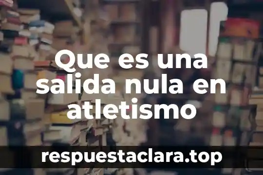 Que es una salida nula en atletismo