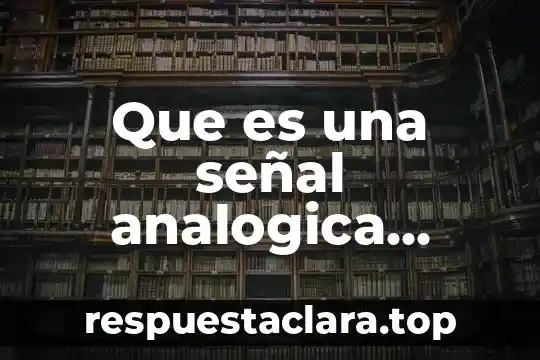 Qué es un ensayo sus características y funciones 6 Que es una señal analogica caracteristicas