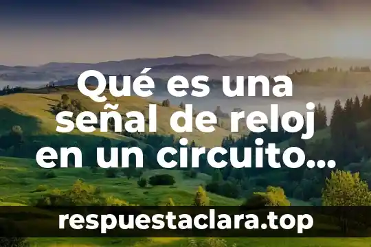 Qué es un circuito integrado en informática 4 Qué es una señal de reloj en un circuito digital