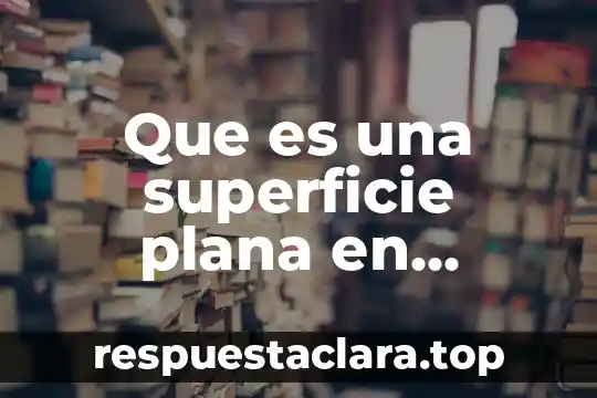Que es el estudio del movimiento de la superficie terrestre 8 Que es una superficie plana en metrologia