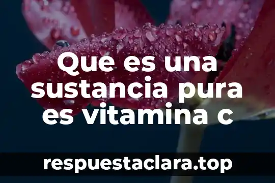 Que es una sustancia pura es vitamina c