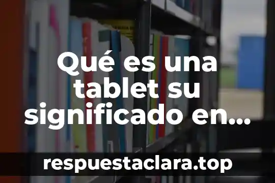 Que es gestionar las diferencias de proyectos 6 Qué es una tablet su significado en español y inglés