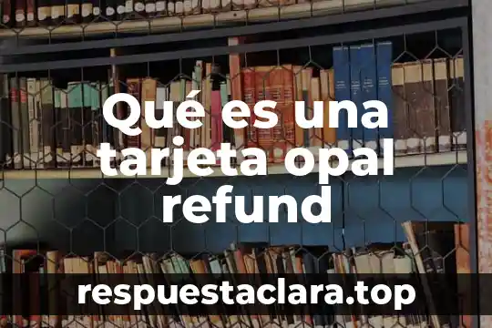 Qué es una tarjeta opal refund