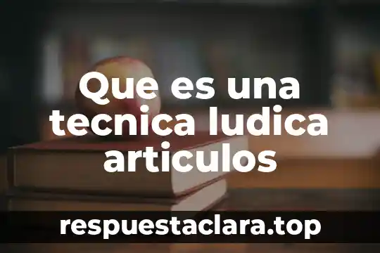 Que es una tecnica ludica articulos