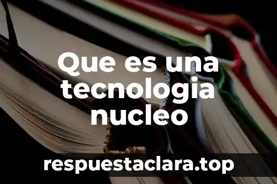 Que es una tecnologia nucleo