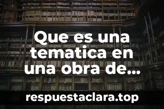Que es una tematica en una obra de asrte