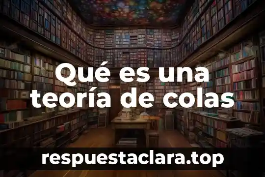 Qué es una teoría de colas