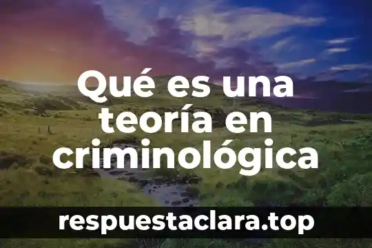 Qué es una teoría en criminológica