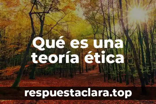 Qué es una teoría ética