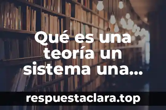 Qué es una teoría un sistema una escuela