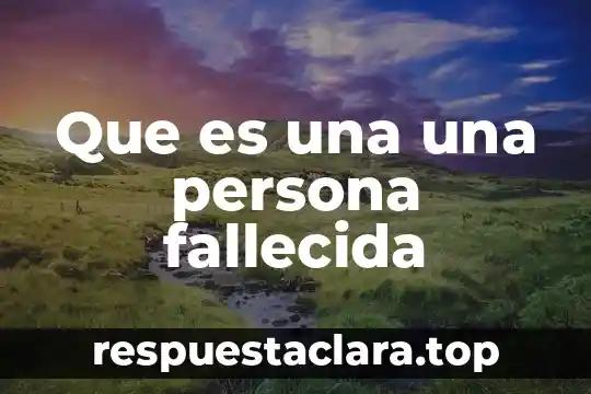 Que es una una persona fallecida