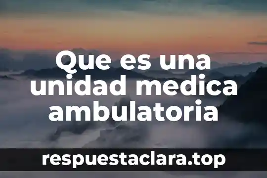 Que es una unidad medica ambulatoria