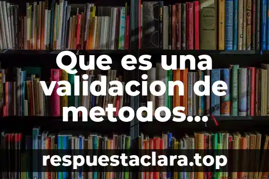 Que es una validacion de metodos analiticos